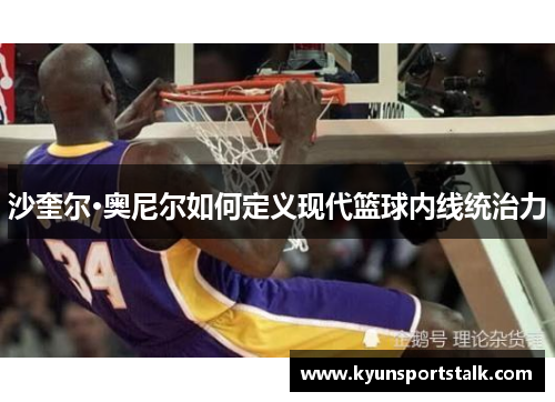 沙奎尔·奥尼尔如何定义现代篮球内线统治力