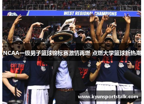 NCAA一级男子篮球锦标赛激情再燃 点燃大学篮球新热潮