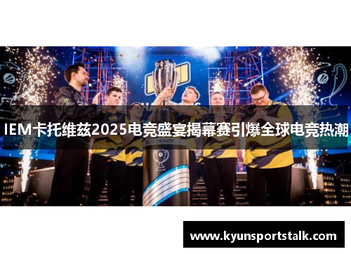 IEM卡托维兹2025电竞盛宴揭幕赛引爆全球电竞热潮