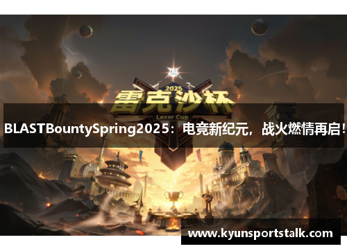BLASTBountySpring2025：电竞新纪元，战火燃情再启！