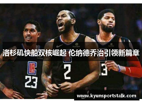 洛杉矶快船双核崛起 伦纳德乔治引领新篇章