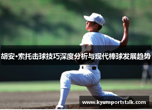 胡安·索托击球技巧深度分析与现代棒球发展趋势