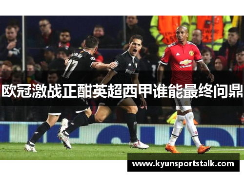 欧冠激战正酣英超西甲谁能最终问鼎