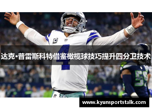 达克·普雷斯科特借鉴橄榄球技巧提升四分卫技术