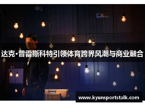 达克·普雷斯科特引领体育跨界风潮与商业融合